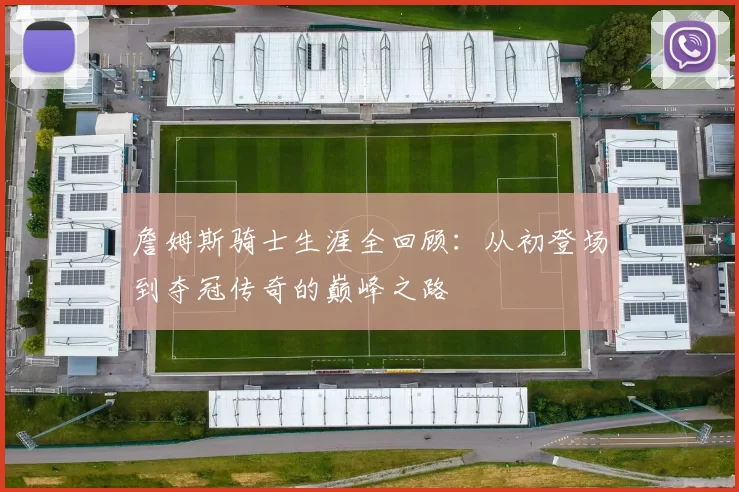 詹姆斯骑士生涯全回顾：从初登场到夺冠传奇的巅峰之路