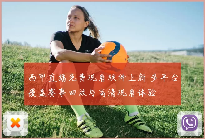 西甲直播免费观看软件上新 多平台覆盖赛事回放与高清观看体验