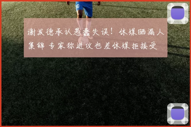 谢泼德承认愚蠢失误！休媒晒漏人集锦 专家称进攻也差休媒拒接受